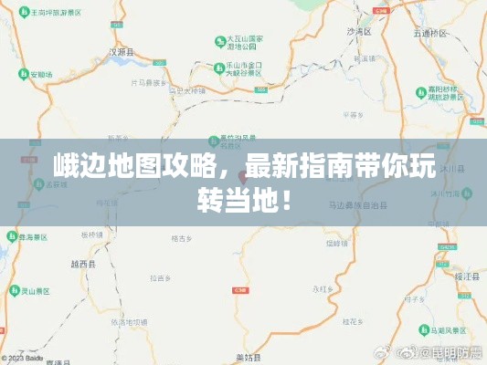 峨边地图攻略,最新指南带你玩转当地!