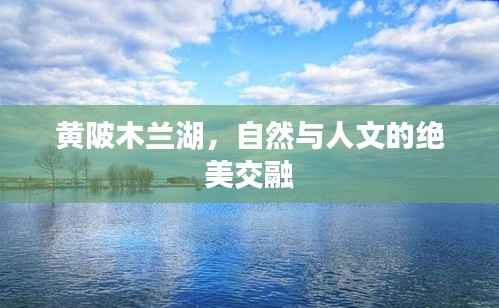 黄陂木兰湖,自然与人文的绝美交融