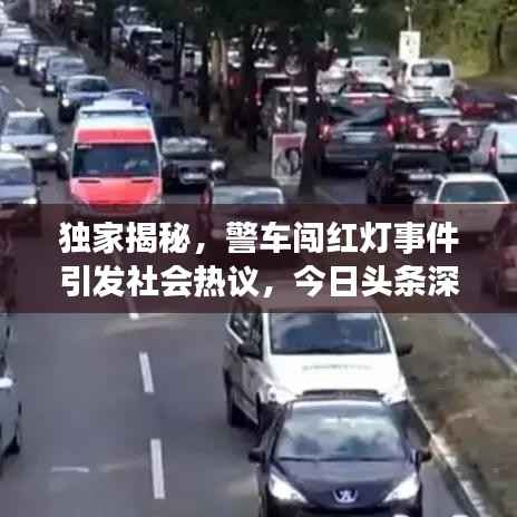 独家揭秘,警车闯红灯事件引发社会热议,今日头条深度报道