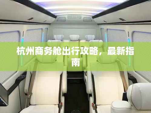杭州商务舱出行攻略,最新指南